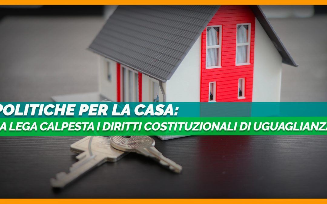 Politiche casa: Moretti-Santoro (Pd), Lega calpesta diritti costituzionali di uguaglianza